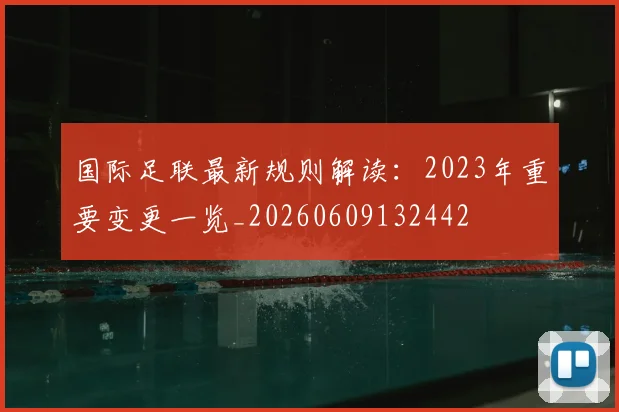 国际足联最新规则解读:2023年重要变更一览_20260609132442