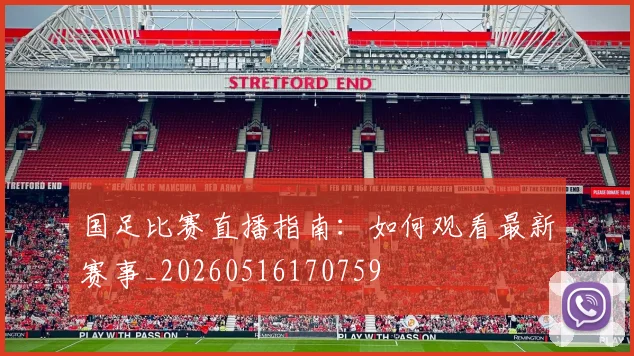 国足比赛直播指南:如何观看最新赛事_20260516170759