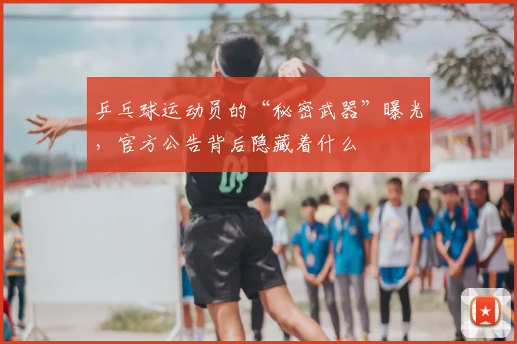 乒乓球运动员的“秘密武器”曝光，官方公告背后隐藏着什么