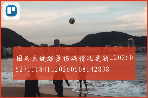 国足关键球员伤病情况更新_20260527111841_20260608142838